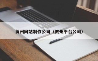 岑溪贺州网站制作公司（贺州平台公司）